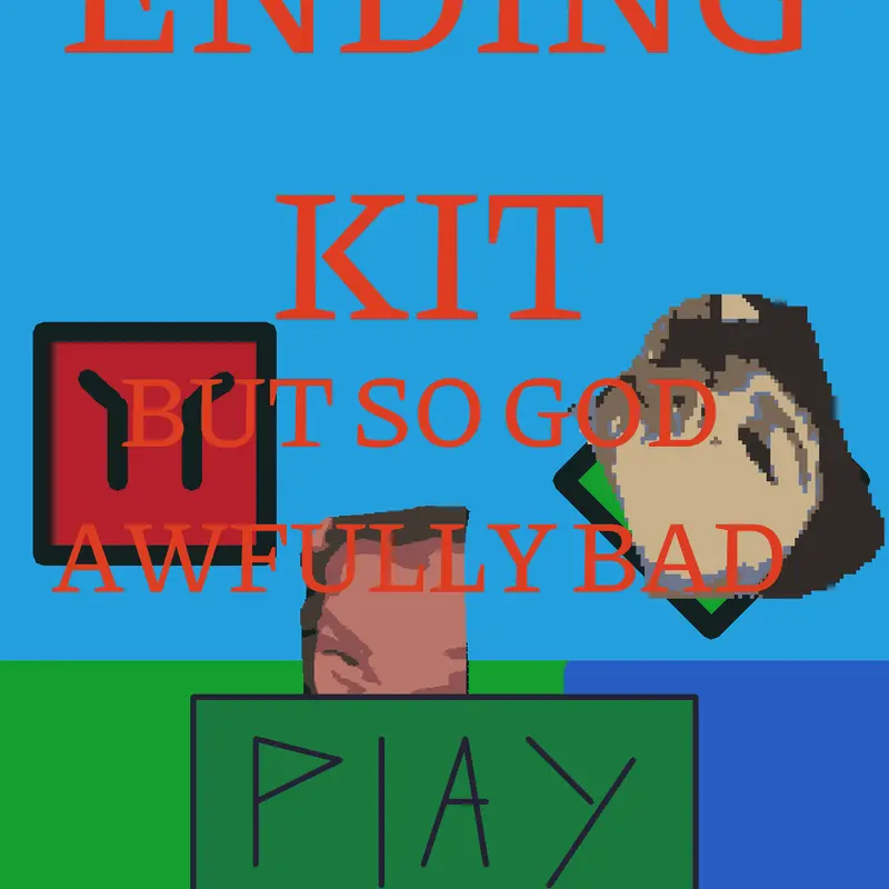 Ending Kit but so god awfully bad by @iliketurtlesalot