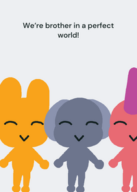 We are brothers in a perfect world...
