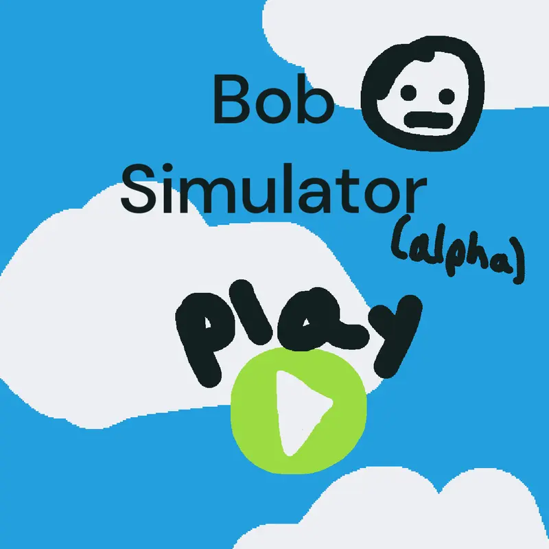 Bob Simulator by @toastyyyyyyyyyyyyyyy