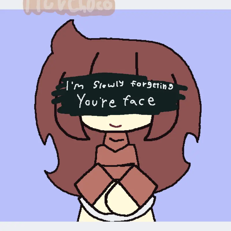I'm slowly forgetting your face by @Xiluvch0co4everX