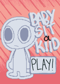 Babysit a kiid :D (give ending ideas if you...