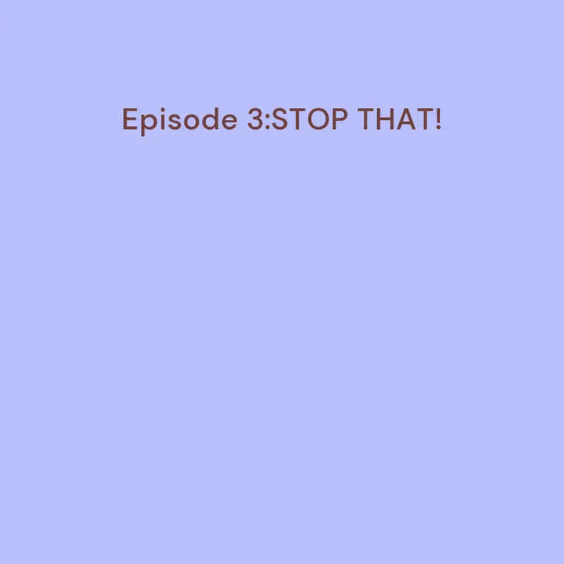 Episode 3:STOP THAT! by @RogelynAraneta
