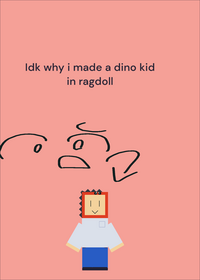 An dino kid a ragdoll but idkkkkkkkk ^_^