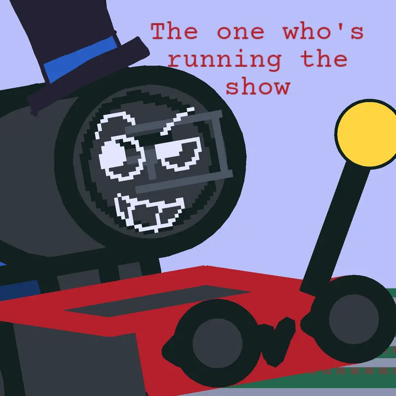 The one who's running the show cover by @Clanking_Carriages