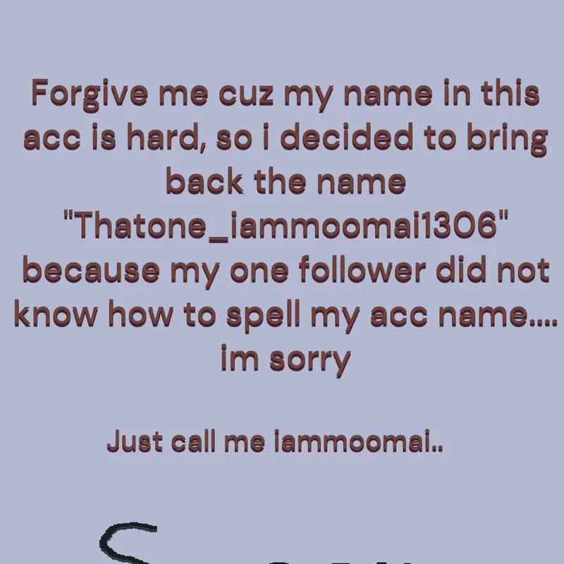 Well, I'll change my acc name by @Thatone_iammooma1306alt-