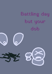 Battling day but your dob