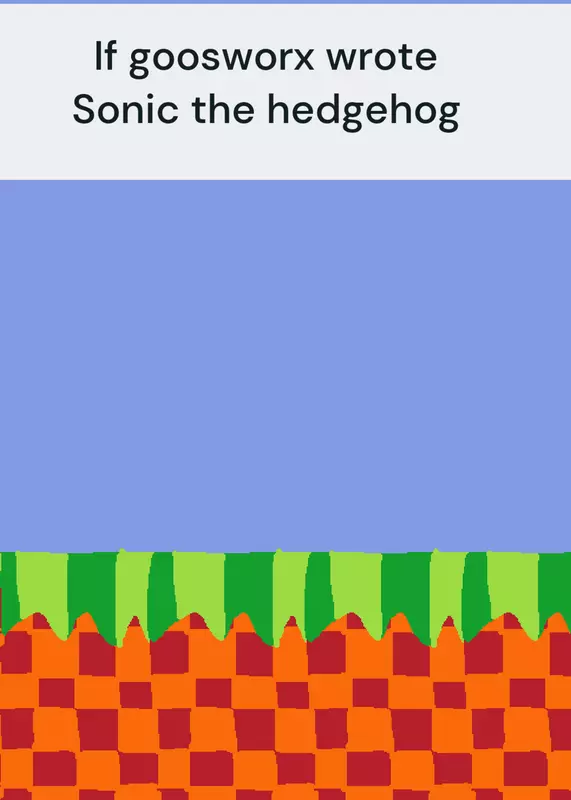 If gooseworx wrote Sonic the hedgehog by @spoonbuh