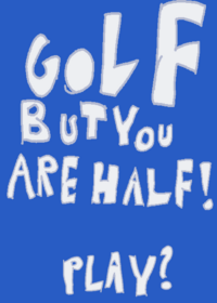 Golf but you are only half!