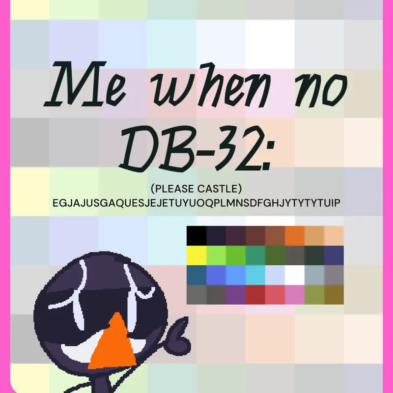 Me when no DB-32: by @The_Cool_Penguin