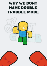 Why we dont have double trouble mode