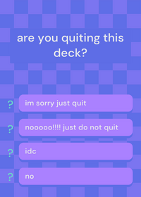 im go na quit sorry all my deck its foryou i...