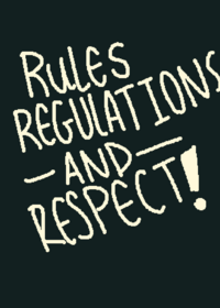 RULES REGULATIONS AND RESPECT!