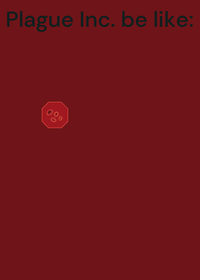 Plague Inc™ be like: