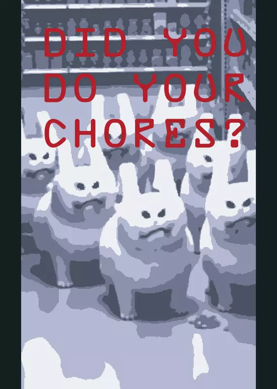 Did you do your chores by @srooD_Seeeeeeeeeeeeek