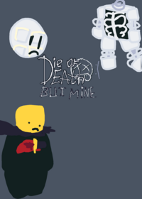 DIE OF DEATH BUT MINE