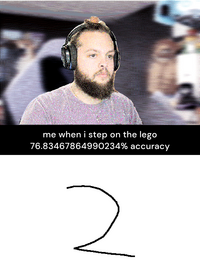 Me when I step on the lego