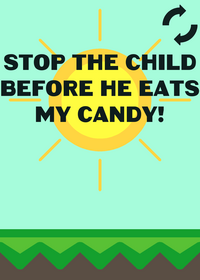 STOP THE CHILD BEFORE HE EATS MY CANDY!