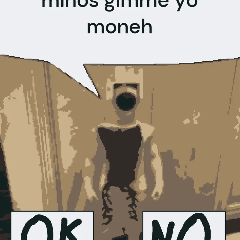 GIVE HIM MONEH OR DIE HIS NAME IS MINOS by @Bad_characterGUNLOVER