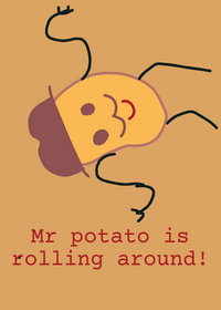 Mr potato is rolling around