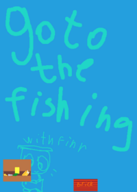 Go to the fishing with finn :3