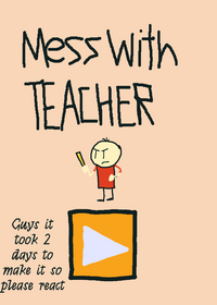 Mess with teacher