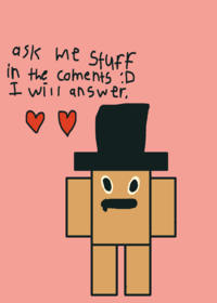 Ask me questions! :)