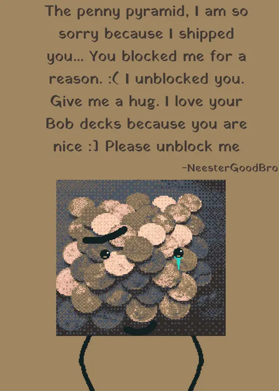 I'M SO SORRY THE PENNY PYRAMID by @NeesterGoodBro