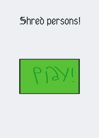 Shred persons!