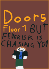 Doors 1 but federisk is chasing you