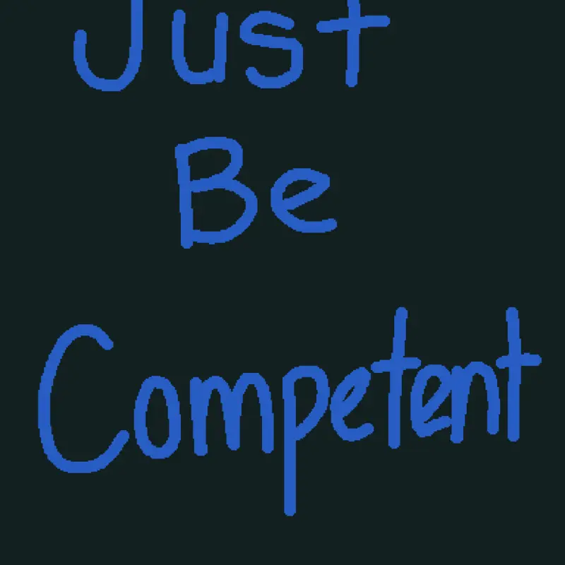 Just Be Competent by @GengBlox