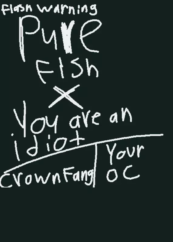 Pure fish x you are an idiot by @crowny_fanger