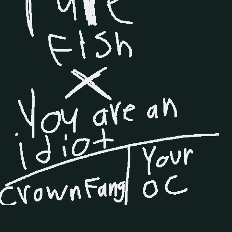 Pure fish x you are an idiot by @crowny_fanger