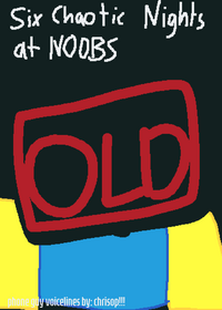 Six Chaotic Nights at Noobs 1: Old Ver.