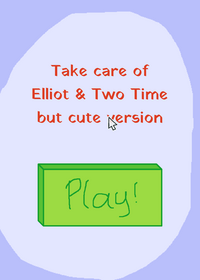 Take care of Elliot & Two Time but cute...