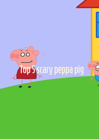 Top 5 scary peppa pig