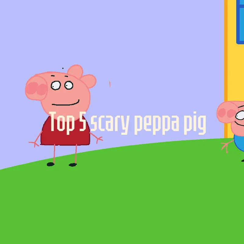 Top 5 scary peppa pig by @YingYanAzul