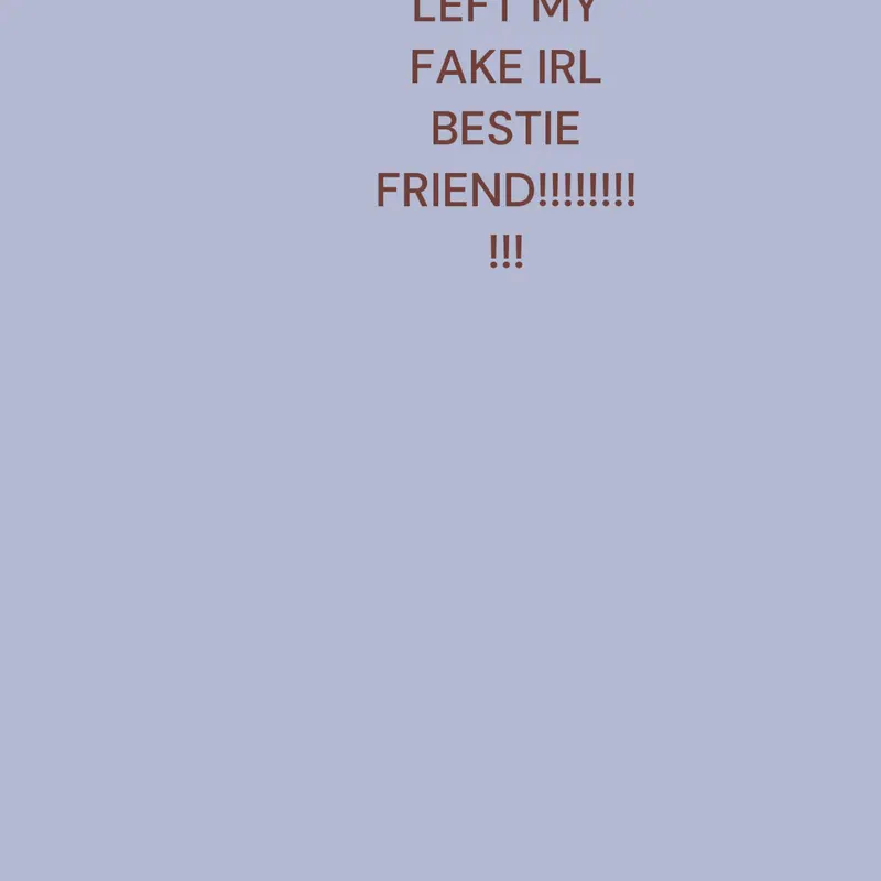 I FINALLY LEFT MY FAKE IRL BESTIE FRIEND by @TW1XX3L_F4N