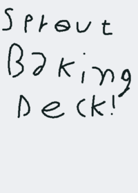 Sprout ' s baking deck !! Always in wip