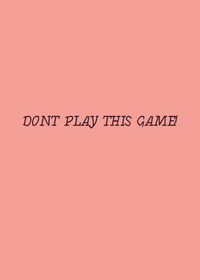 DONT play this game.