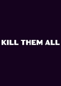 Kill them all