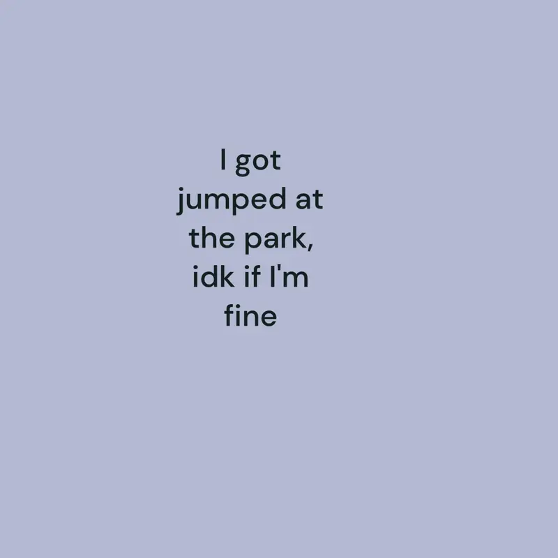 I got jumped at te park, idk if I'm fin by @xXR4M2DI3Xx