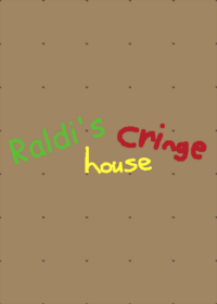 Raldi's Cringe House