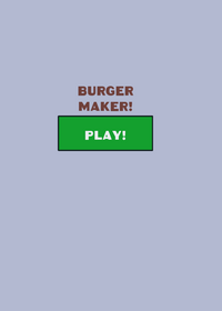 Burger Maker!