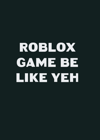Roblox game be like