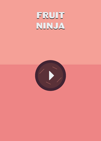 Fruit Ninja.