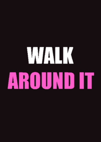 Just simply walk around it