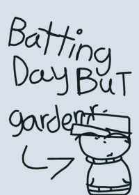 Batting day but you'r Gardener??
