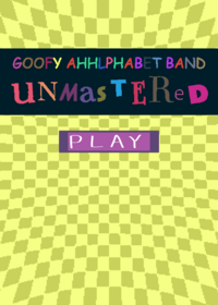 Goofy Ahhlphabet Band: UNMASTERED!