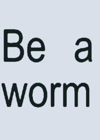 Be a worm!