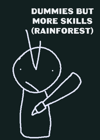 Dummies if the have more skills (rainforest...